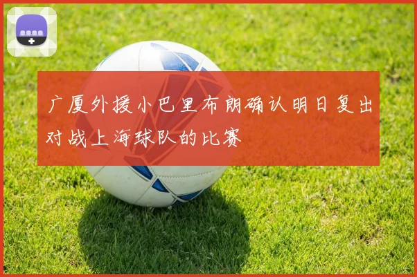 广厦外援小巴里布朗确认明日复出对战上海球队的比赛